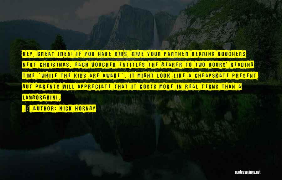 Nick Hornby Quotes: Hey, Great Idea: If You Have Kids, Give Your Partner Reading Vouchers Next Christmas. Each Voucher Entitles The Bearer To