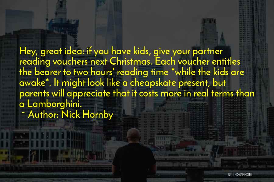 Nick Hornby Quotes: Hey, Great Idea: If You Have Kids, Give Your Partner Reading Vouchers Next Christmas. Each Voucher Entitles The Bearer To