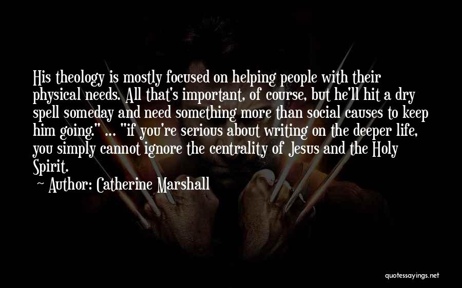 Catherine Marshall Quotes: His Theology Is Mostly Focused On Helping People With Their Physical Needs. All That's Important, Of Course, But He'll Hit