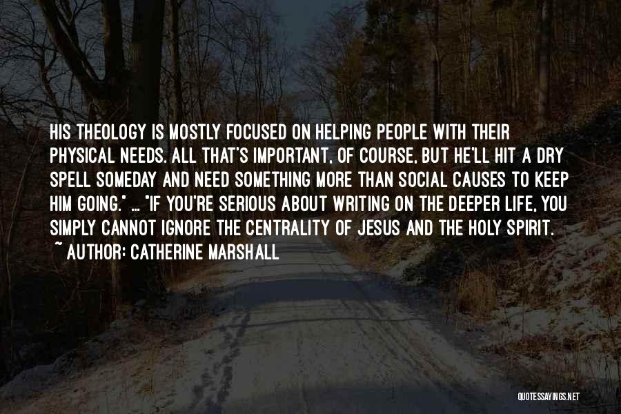 Catherine Marshall Quotes: His Theology Is Mostly Focused On Helping People With Their Physical Needs. All That's Important, Of Course, But He'll Hit