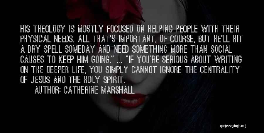 Catherine Marshall Quotes: His Theology Is Mostly Focused On Helping People With Their Physical Needs. All That's Important, Of Course, But He'll Hit