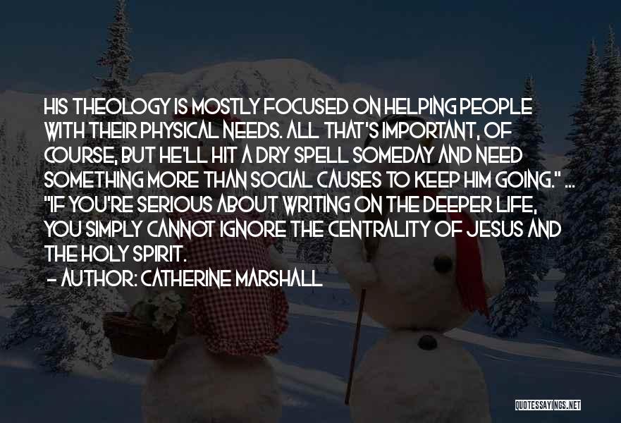 Catherine Marshall Quotes: His Theology Is Mostly Focused On Helping People With Their Physical Needs. All That's Important, Of Course, But He'll Hit