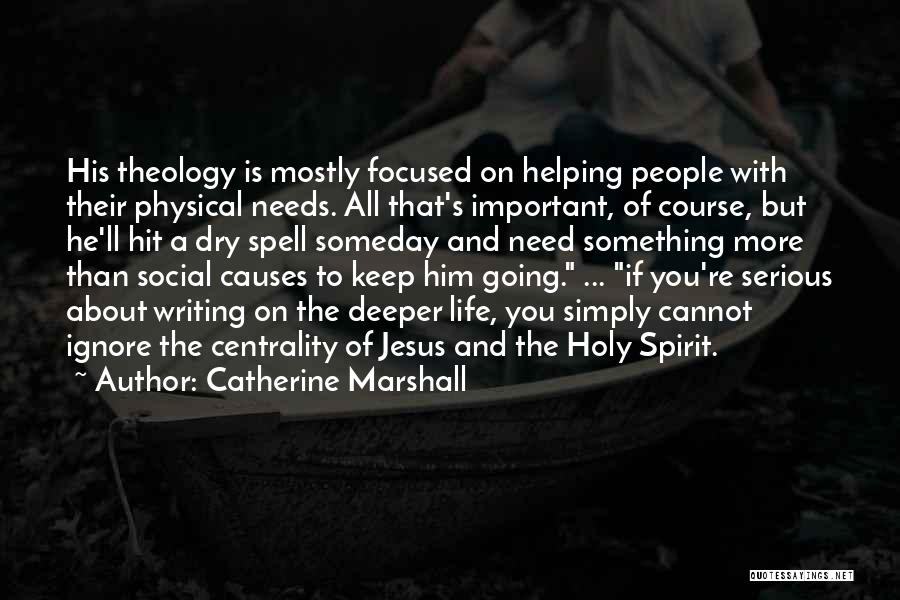 Catherine Marshall Quotes: His Theology Is Mostly Focused On Helping People With Their Physical Needs. All That's Important, Of Course, But He'll Hit