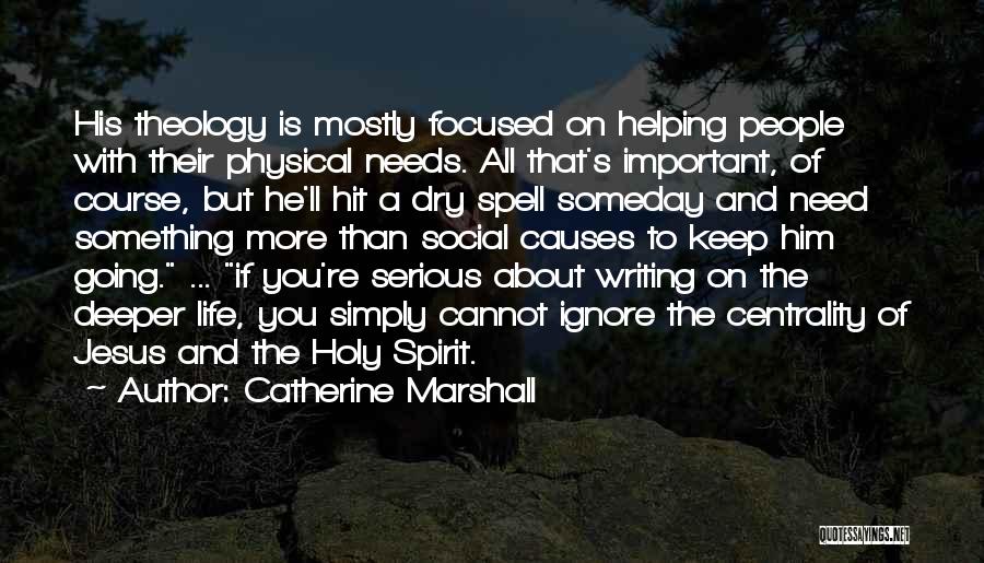 Catherine Marshall Quotes: His Theology Is Mostly Focused On Helping People With Their Physical Needs. All That's Important, Of Course, But He'll Hit