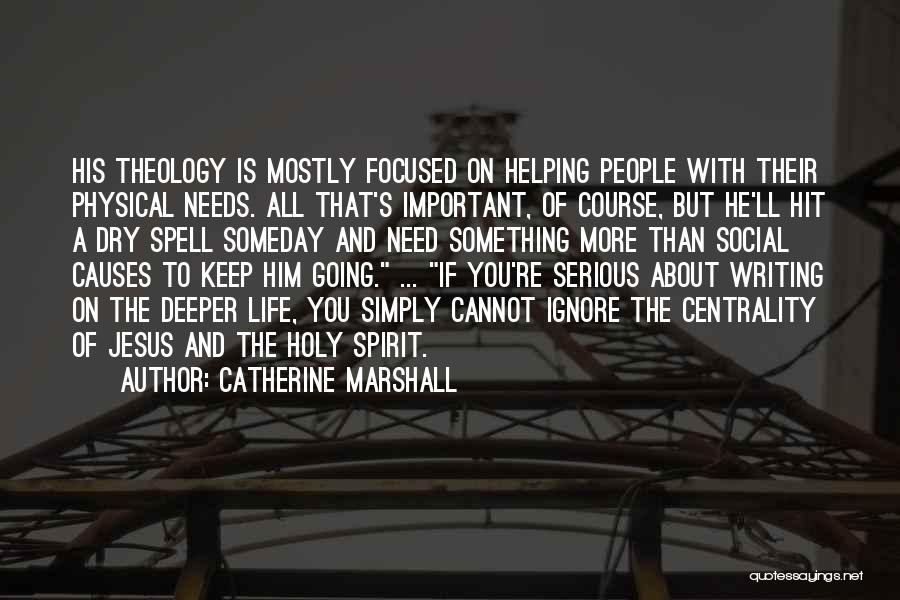 Catherine Marshall Quotes: His Theology Is Mostly Focused On Helping People With Their Physical Needs. All That's Important, Of Course, But He'll Hit
