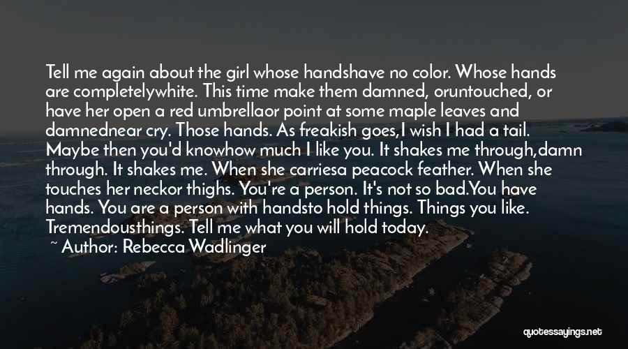 Rebecca Wadlinger Quotes: Tell Me Again About The Girl Whose Handshave No Color. Whose Hands Are Completelywhite. This Time Make Them Damned, Oruntouched,