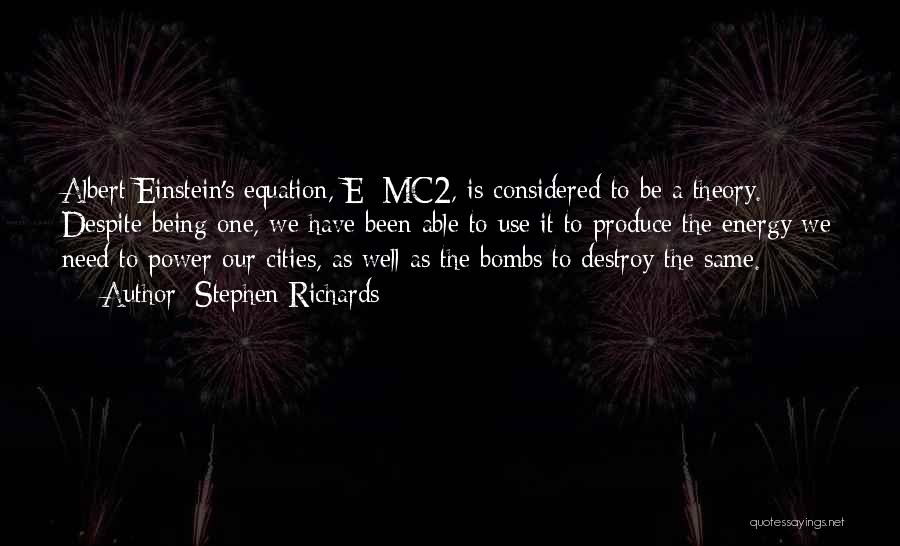 Stephen Richards Quotes: Albert Einstein's Equation, E=mc2, Is Considered To Be A Theory. Despite Being One, We Have Been Able To Use It