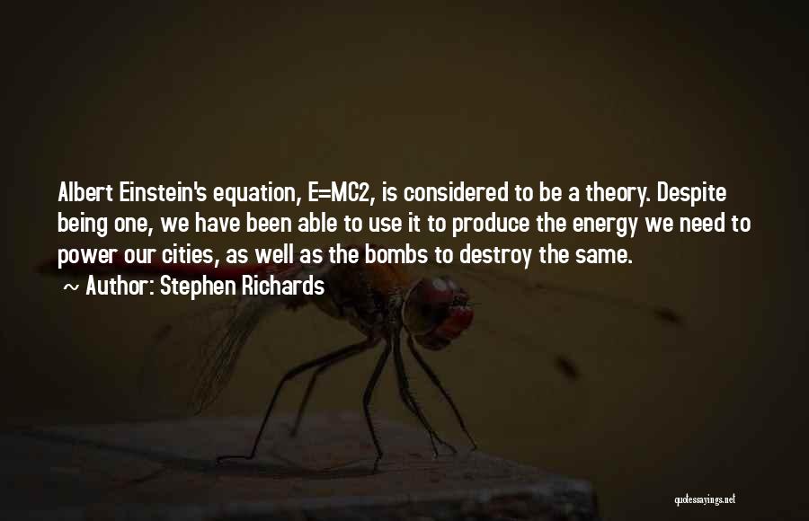 Stephen Richards Quotes: Albert Einstein's Equation, E=mc2, Is Considered To Be A Theory. Despite Being One, We Have Been Able To Use It