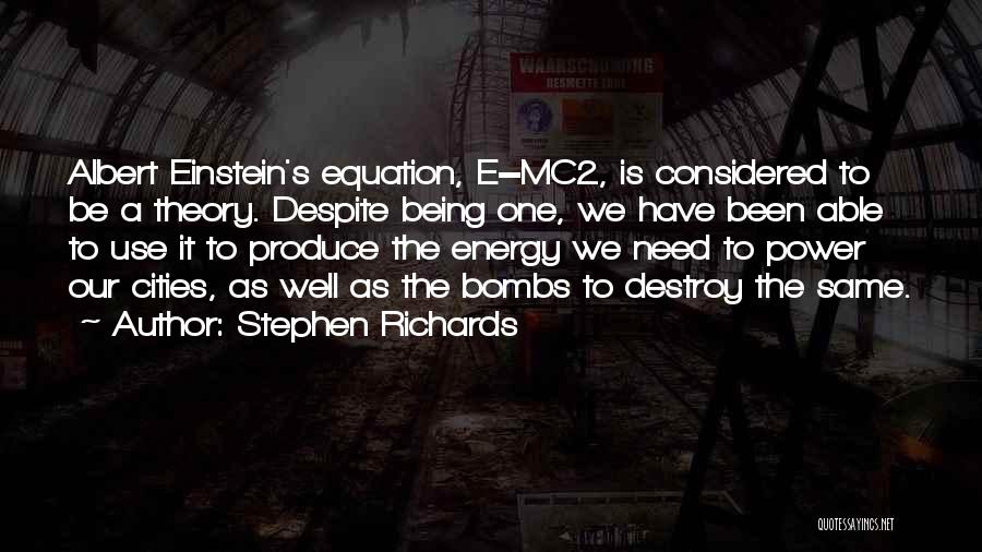 Stephen Richards Quotes: Albert Einstein's Equation, E=mc2, Is Considered To Be A Theory. Despite Being One, We Have Been Able To Use It