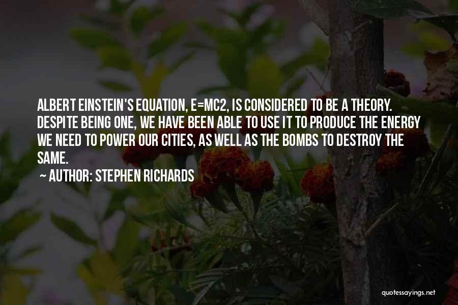Stephen Richards Quotes: Albert Einstein's Equation, E=mc2, Is Considered To Be A Theory. Despite Being One, We Have Been Able To Use It