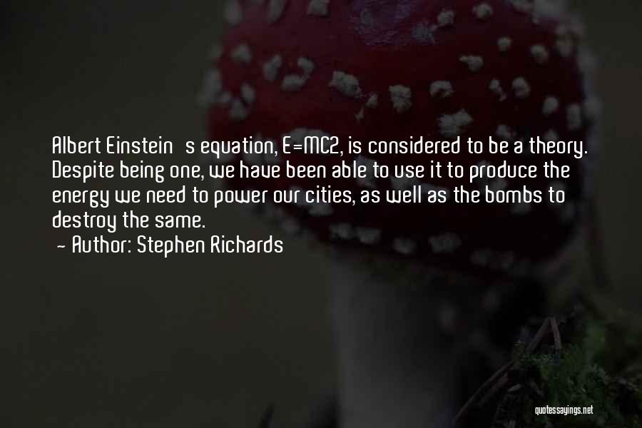 Stephen Richards Quotes: Albert Einstein's Equation, E=mc2, Is Considered To Be A Theory. Despite Being One, We Have Been Able To Use It