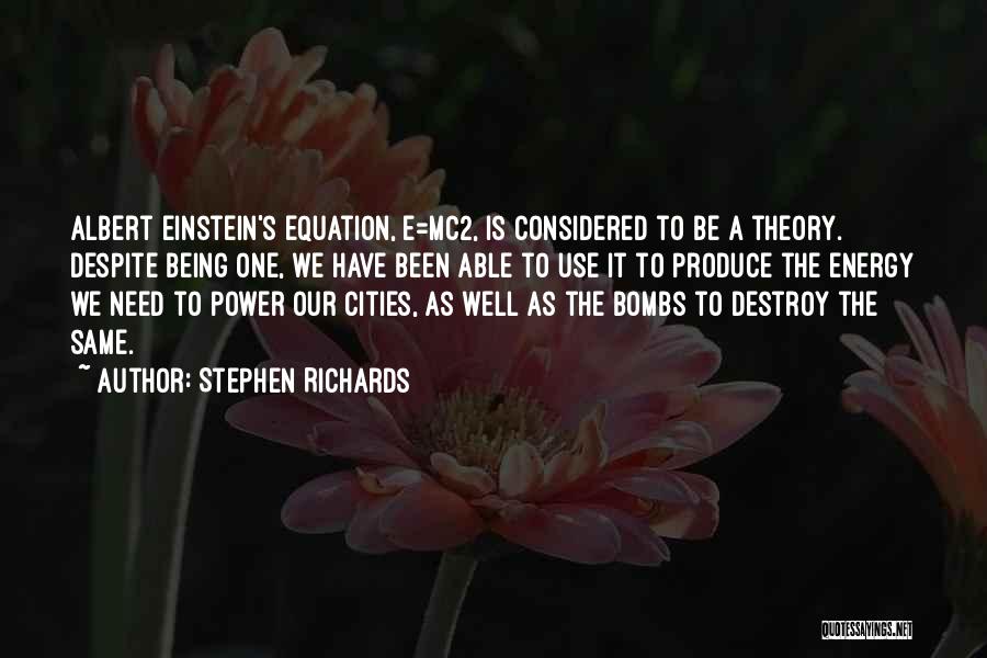 Stephen Richards Quotes: Albert Einstein's Equation, E=mc2, Is Considered To Be A Theory. Despite Being One, We Have Been Able To Use It