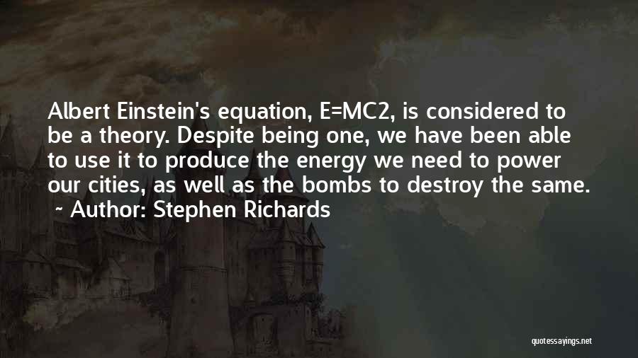 Stephen Richards Quotes: Albert Einstein's Equation, E=mc2, Is Considered To Be A Theory. Despite Being One, We Have Been Able To Use It