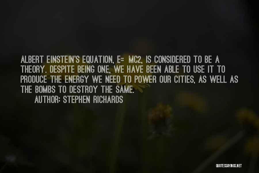 Stephen Richards Quotes: Albert Einstein's Equation, E=mc2, Is Considered To Be A Theory. Despite Being One, We Have Been Able To Use It