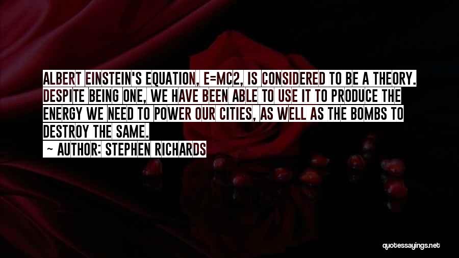 Stephen Richards Quotes: Albert Einstein's Equation, E=mc2, Is Considered To Be A Theory. Despite Being One, We Have Been Able To Use It
