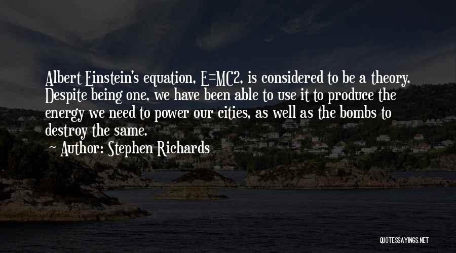Stephen Richards Quotes: Albert Einstein's Equation, E=mc2, Is Considered To Be A Theory. Despite Being One, We Have Been Able To Use It