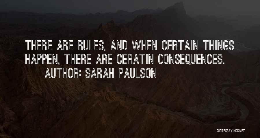 Sarah Paulson Quotes: There Are Rules, And When Certain Things Happen, There Are Ceratin Consequences.