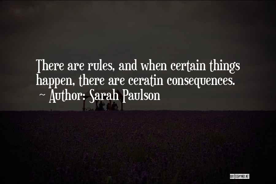 Sarah Paulson Quotes: There Are Rules, And When Certain Things Happen, There Are Ceratin Consequences.