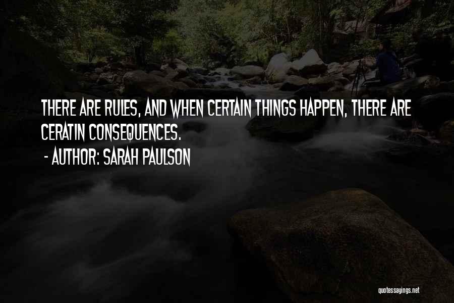 Sarah Paulson Quotes: There Are Rules, And When Certain Things Happen, There Are Ceratin Consequences.