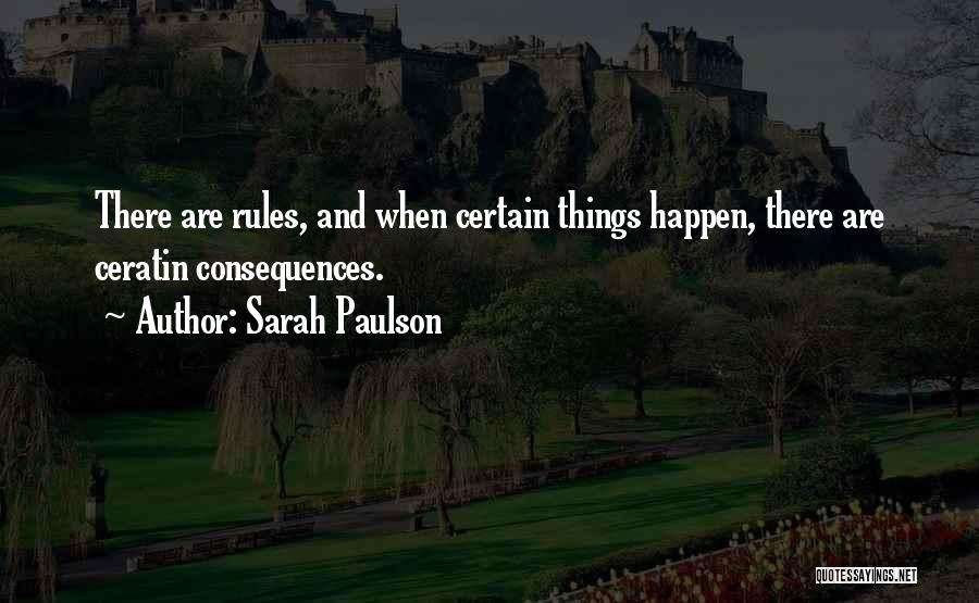 Sarah Paulson Quotes: There Are Rules, And When Certain Things Happen, There Are Ceratin Consequences.