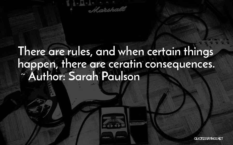 Sarah Paulson Quotes: There Are Rules, And When Certain Things Happen, There Are Ceratin Consequences.