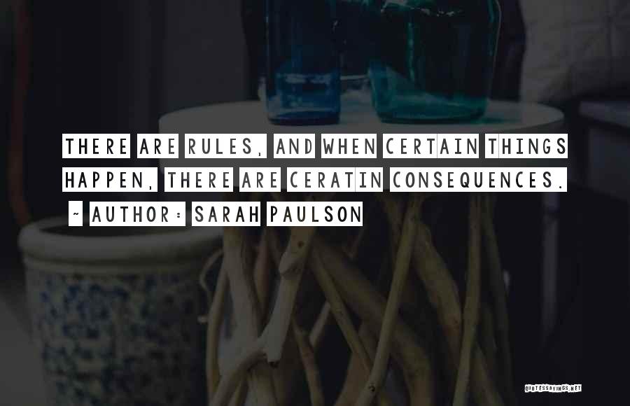 Sarah Paulson Quotes: There Are Rules, And When Certain Things Happen, There Are Ceratin Consequences.