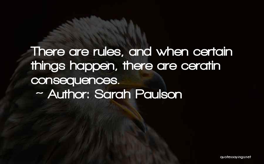 Sarah Paulson Quotes: There Are Rules, And When Certain Things Happen, There Are Ceratin Consequences.