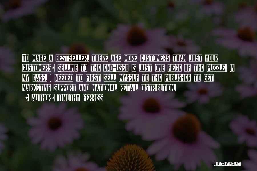 Timothy Ferriss Quotes: To Make A Bestseller, There Are More Customers Than Just Your Customers: Selling To The End-user Is Just One Piece