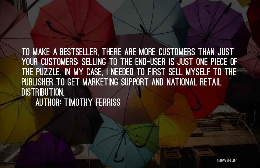 Timothy Ferriss Quotes: To Make A Bestseller, There Are More Customers Than Just Your Customers: Selling To The End-user Is Just One Piece