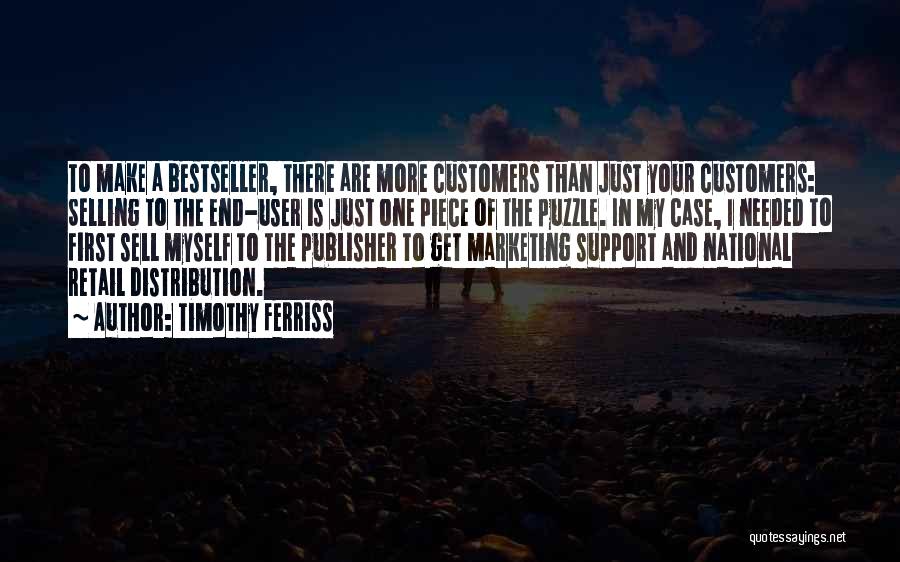 Timothy Ferriss Quotes: To Make A Bestseller, There Are More Customers Than Just Your Customers: Selling To The End-user Is Just One Piece