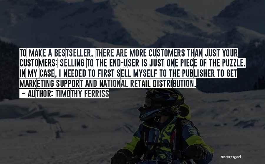 Timothy Ferriss Quotes: To Make A Bestseller, There Are More Customers Than Just Your Customers: Selling To The End-user Is Just One Piece