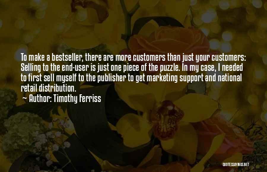 Timothy Ferriss Quotes: To Make A Bestseller, There Are More Customers Than Just Your Customers: Selling To The End-user Is Just One Piece