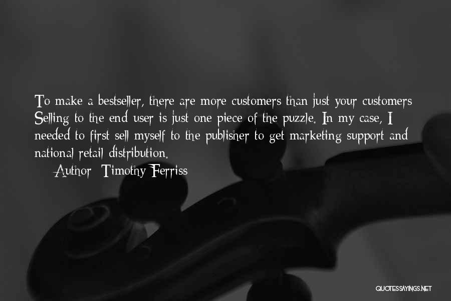 Timothy Ferriss Quotes: To Make A Bestseller, There Are More Customers Than Just Your Customers: Selling To The End-user Is Just One Piece