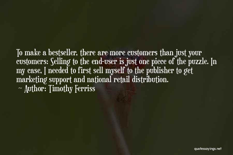 Timothy Ferriss Quotes: To Make A Bestseller, There Are More Customers Than Just Your Customers: Selling To The End-user Is Just One Piece