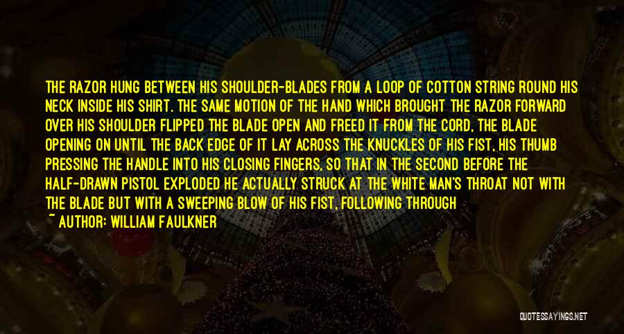 William Faulkner Quotes: The Razor Hung Between His Shoulder-blades From A Loop Of Cotton String Round His Neck Inside His Shirt. The Same