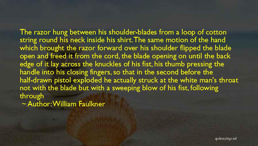 William Faulkner Quotes: The Razor Hung Between His Shoulder-blades From A Loop Of Cotton String Round His Neck Inside His Shirt. The Same
