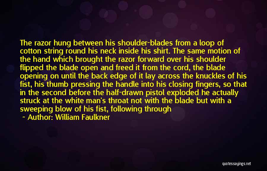 William Faulkner Quotes: The Razor Hung Between His Shoulder-blades From A Loop Of Cotton String Round His Neck Inside His Shirt. The Same