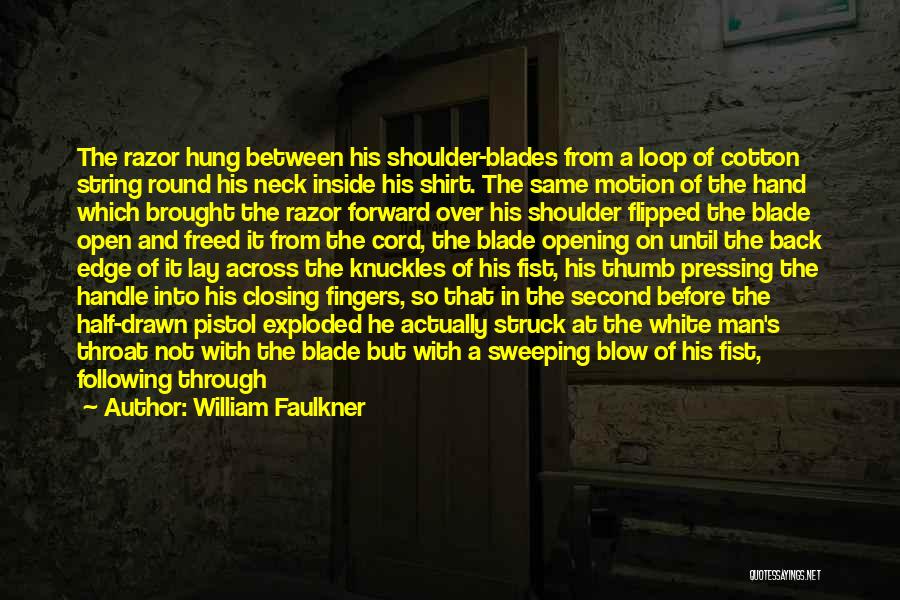 William Faulkner Quotes: The Razor Hung Between His Shoulder-blades From A Loop Of Cotton String Round His Neck Inside His Shirt. The Same