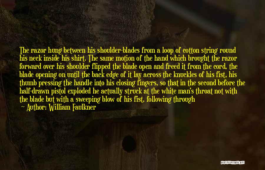 William Faulkner Quotes: The Razor Hung Between His Shoulder-blades From A Loop Of Cotton String Round His Neck Inside His Shirt. The Same