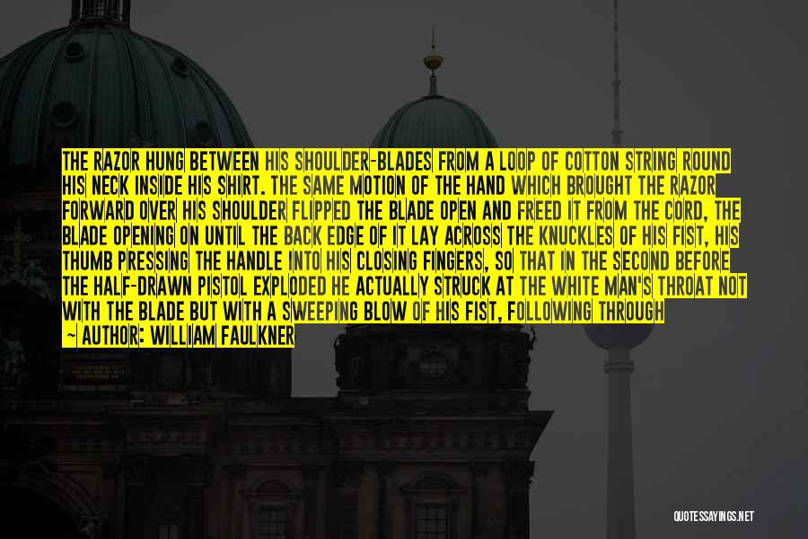 William Faulkner Quotes: The Razor Hung Between His Shoulder-blades From A Loop Of Cotton String Round His Neck Inside His Shirt. The Same