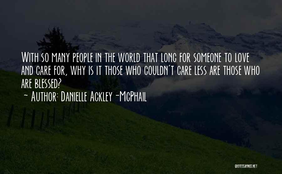 Danielle Ackley-McPhail Quotes: With So Many People In The World That Long For Someone To Love And Care For, Why Is It Those