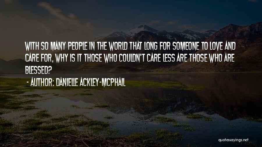 Danielle Ackley-McPhail Quotes: With So Many People In The World That Long For Someone To Love And Care For, Why Is It Those