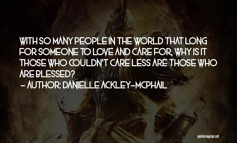 Danielle Ackley-McPhail Quotes: With So Many People In The World That Long For Someone To Love And Care For, Why Is It Those