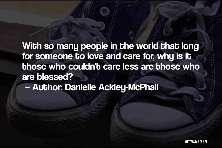 Danielle Ackley-McPhail Quotes: With So Many People In The World That Long For Someone To Love And Care For, Why Is It Those