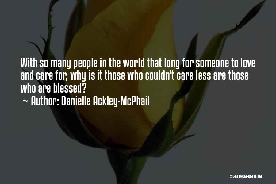 Danielle Ackley-McPhail Quotes: With So Many People In The World That Long For Someone To Love And Care For, Why Is It Those