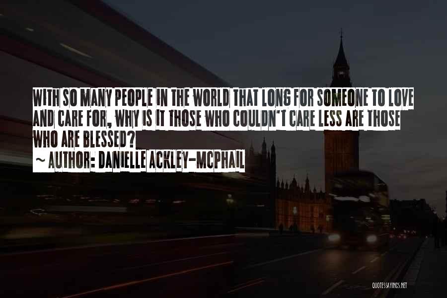 Danielle Ackley-McPhail Quotes: With So Many People In The World That Long For Someone To Love And Care For, Why Is It Those