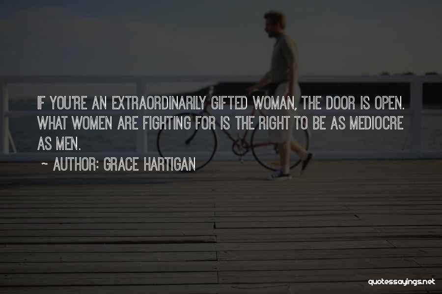Grace Hartigan Quotes: If You're An Extraordinarily Gifted Woman, The Door Is Open. What Women Are Fighting For Is The Right To Be
