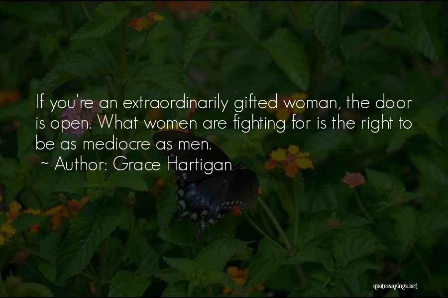 Grace Hartigan Quotes: If You're An Extraordinarily Gifted Woman, The Door Is Open. What Women Are Fighting For Is The Right To Be
