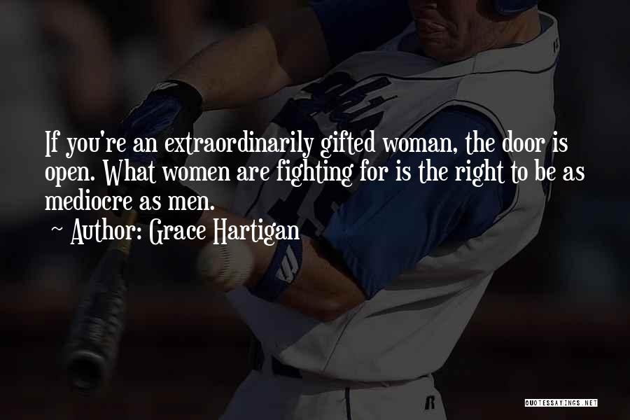 Grace Hartigan Quotes: If You're An Extraordinarily Gifted Woman, The Door Is Open. What Women Are Fighting For Is The Right To Be