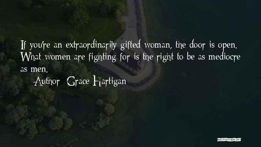 Grace Hartigan Quotes: If You're An Extraordinarily Gifted Woman, The Door Is Open. What Women Are Fighting For Is The Right To Be